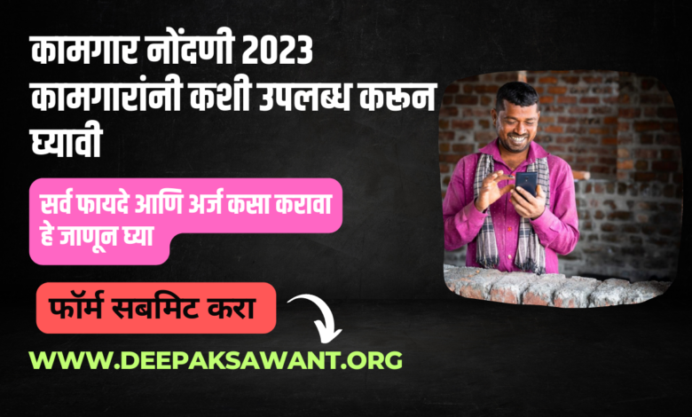 कामगार नोंदणी 2023 कामगारांनी कशी उपलब्ध करून घ्यावी - labor registration 2023